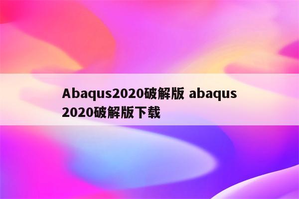 Abaqus2020破解版 abaqus2020破解版下载