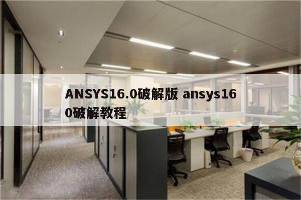 ANSYS16.0破解版 ansys160破解教程