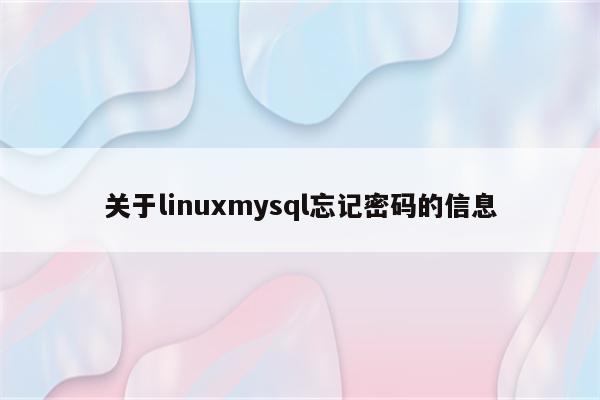 关于linuxmysql忘记密码的信息