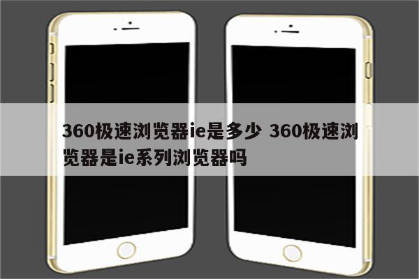 360极速浏览器ie是多少 360极速浏览器是ie系列浏览器吗