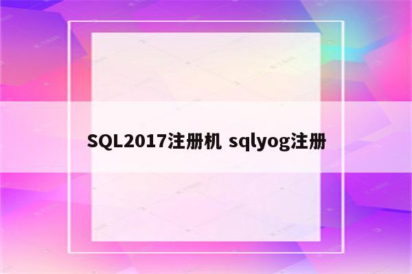 SQL2017注册机 sqlyog注册