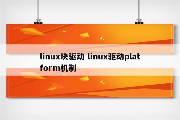 linux块驱动 linux驱动platform机制