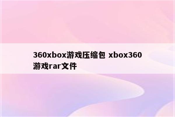 360xbox游戏压缩包 xbox360游戏rar文件