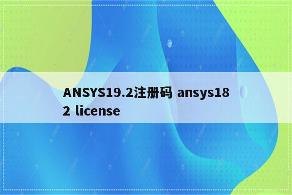 ANSYS19.2注册码 ansys182 license