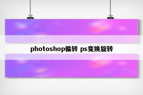 photoshop偏转 ps变换旋转