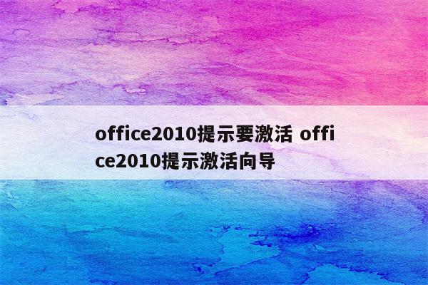 office2010提示要激活 office2010提示激活向导