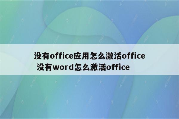 没有office应用怎么激活office 没有word怎么激活office