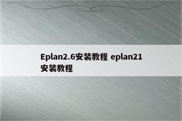 Eplan2.6安装教程 eplan21安装教程