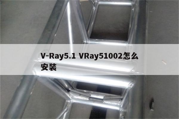 V-Ray5.1 VRay51002怎么安装