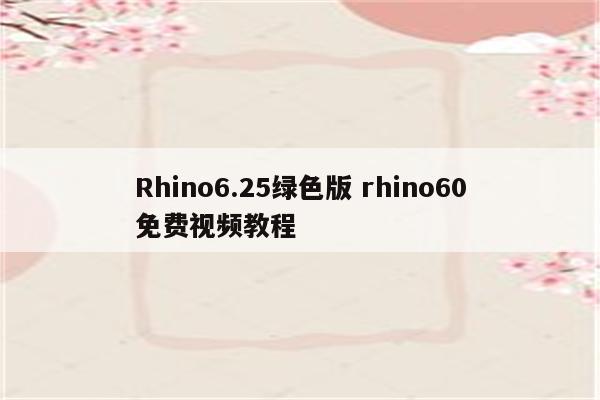 Rhino6.25绿色版 rhino60免费视频教程