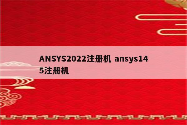 ANSYS2022注册机 ansys145注册机