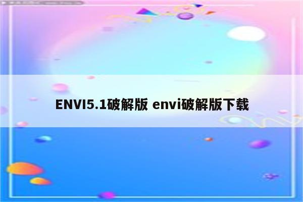 ENVI5.1破解版 envi破解版下载