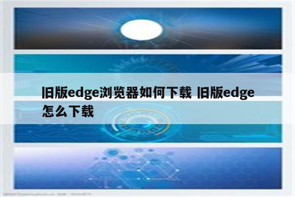 旧版edge浏览器如何下载 旧版edge怎么下载