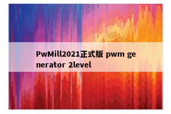 PwMill2021正式版 pwm generator 2level