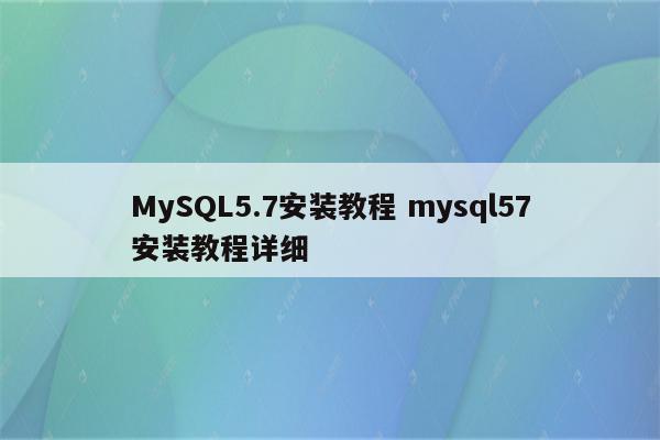 MySQL5.7安装教程 mysql57安装教程详细