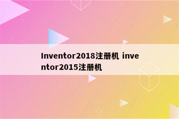 Inventor2018注册机 inventor2015注册机