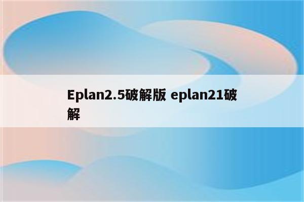Eplan2.5破解版 eplan21破解