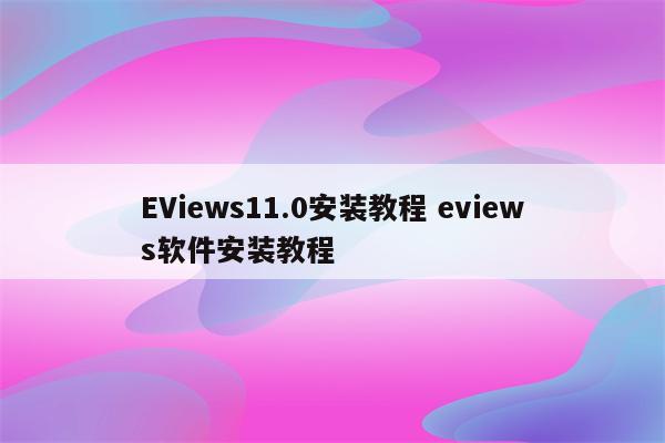 EViews11.0安装教程 eviews软件安装教程