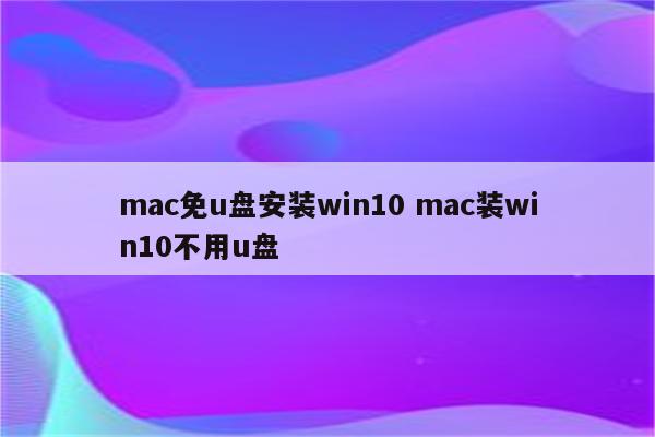 mac免u盘安装win10 mac装win10不用u盘