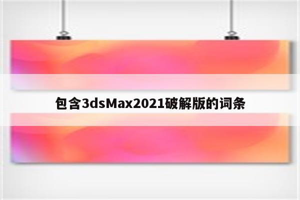 包含3dsMax2021破解版的词条