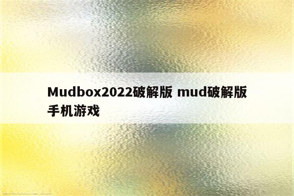 Mudbox2022破解版 mud破解版手机游戏