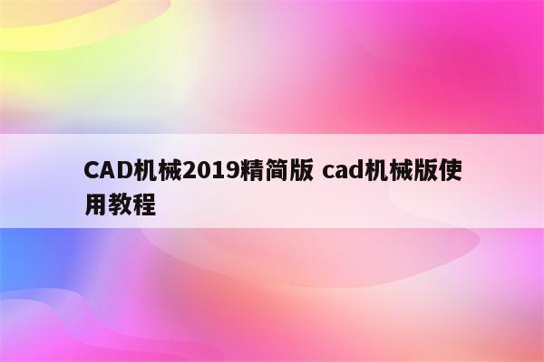 CAD机械2019精简版 cad机械版使用教程