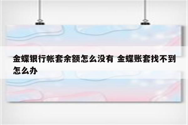 金蝶银行帐套余额怎么没有 金蝶账套找不到怎么办