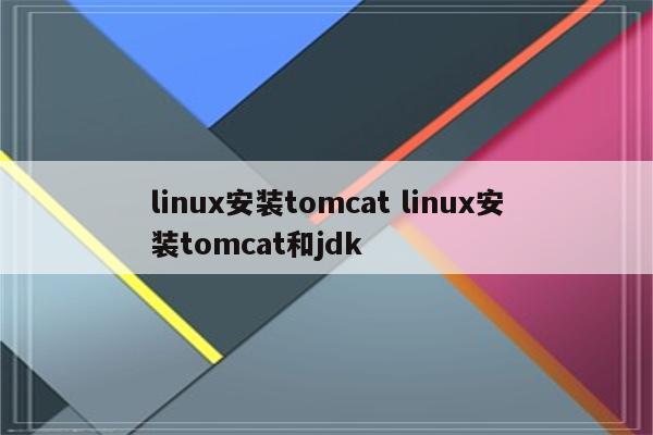 linux安装tomcat linux安装tomcat和jdk