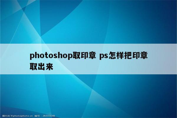 photoshop取印章 ps怎样把印章取出来