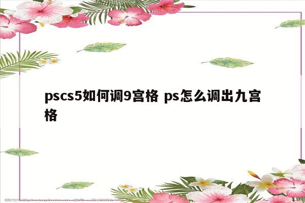 pscs5如何调9宫格 ps怎么调出九宫格