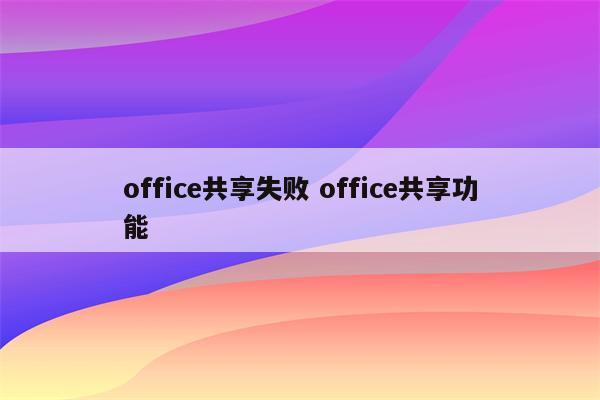 office共享失败 office共享功能