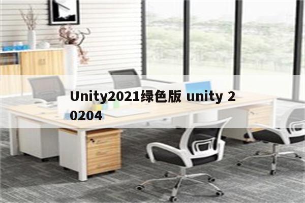 Unity2021绿色版 unity 20204