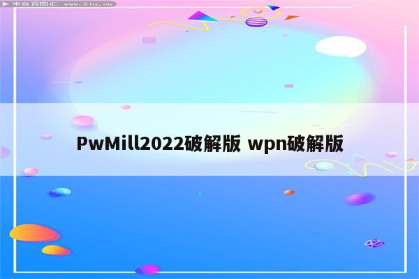 PwMill2022破解版 wpn破解版