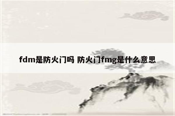 fdm是防火门吗 防火门fmg是什么意思