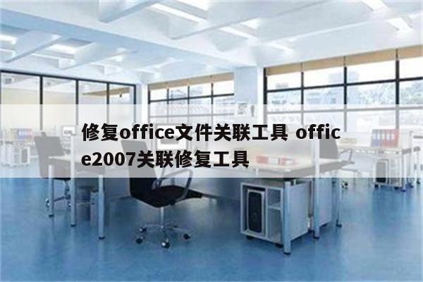 修复office文件关联工具 office2007关联修复工具