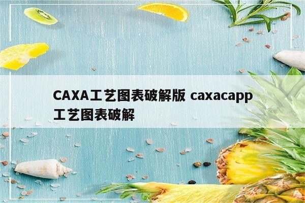 CAXA工艺图表破解版 caxacapp工艺图表破解