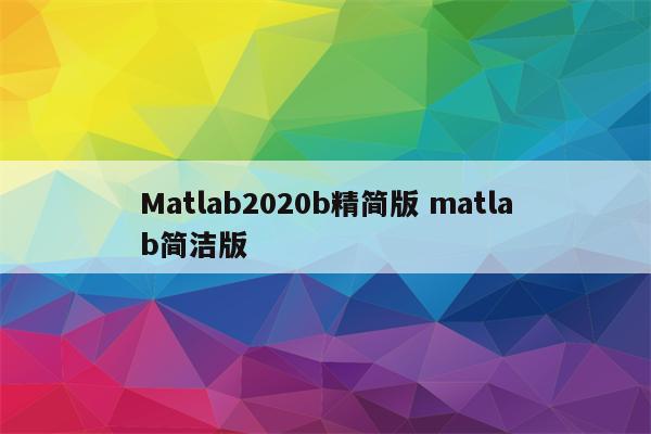 Matlab2020b精简版 matlab简洁版