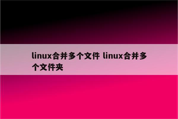 linux合并多个文件 linux合并多个文件夹