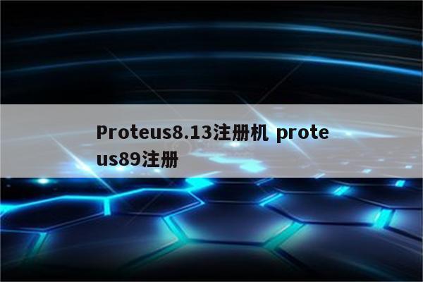 Proteus8.13注册机 proteus89注册