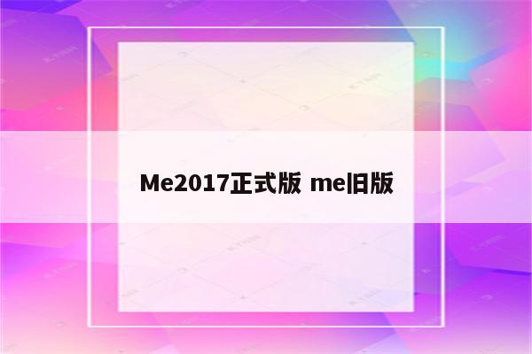 Me2017正式版 me旧版