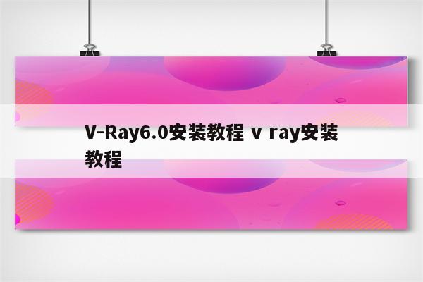 V-Ray6.0安装教程 v ray安装教程