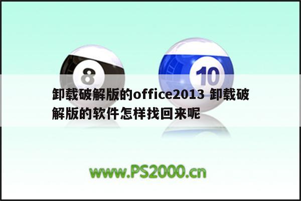 卸载破解版的office2013 卸载破解版的软件怎样找回来呢