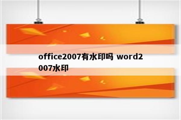 office2007有水印吗 word2007水印