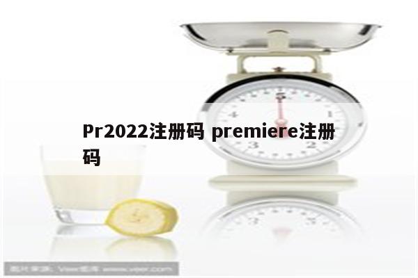 Pr2022注册码 premiere注册码