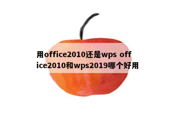 用office2010还是wps office2010和wps2019哪个好用