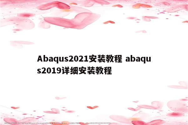 Abaqus2021安装教程 abaqus2019详细安装教程