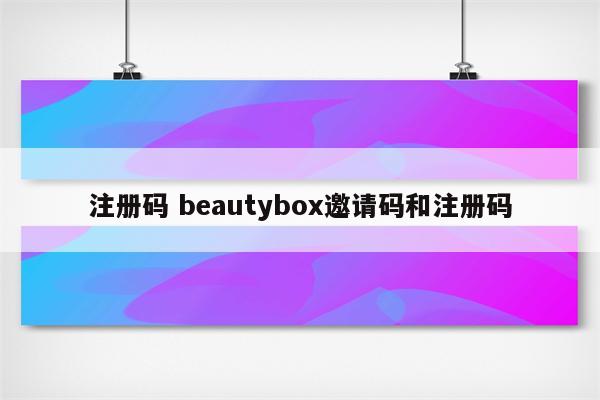 注册码 beautybox邀请码和注册码