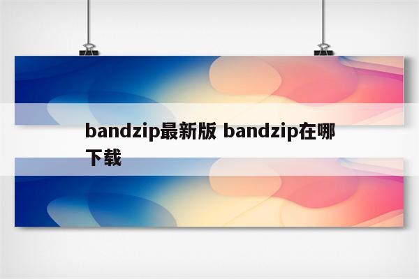 bandzip最新版 bandzip在哪下载