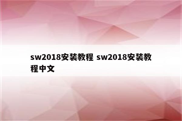 sw2018安装教程 sw2018安装教程中文