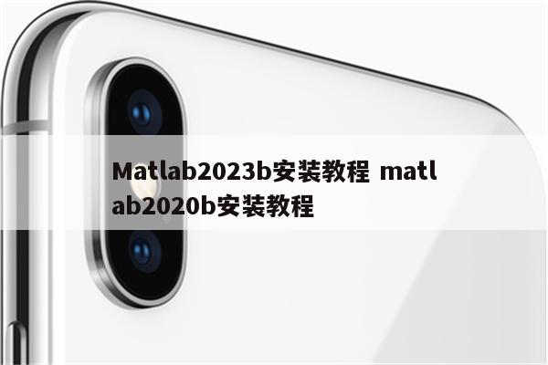 Matlab2023b安装教程 matlab2020b安装教程